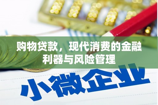 红安购物贷款，现代消费的金融利器与风险管理