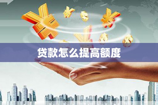 红安贷款怎么提高额度