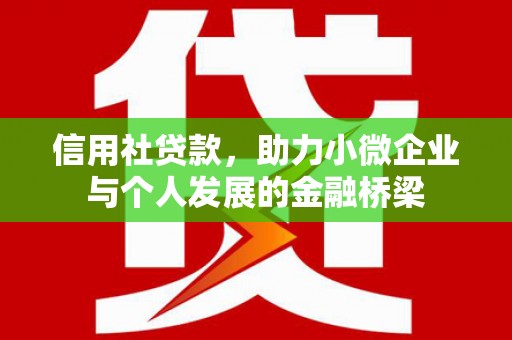 红安信用社贷款，助力小微企业与个人发展的金融桥梁