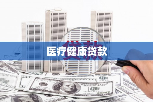红安医疗健康贷款