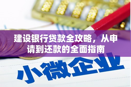 红安建设银行贷款全攻略，从申请到还款的全面指南
