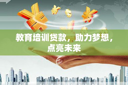 红安教育培训贷款，助力梦想，点亮未来