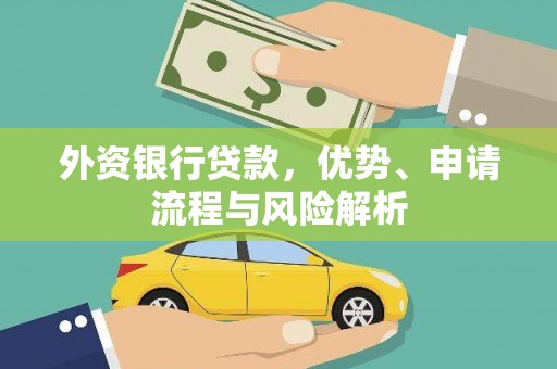 红安外资银行贷款，优势、申请流程与风险解析