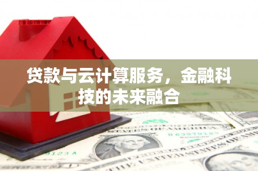 红安贷款与云计算服务，金融科技的未来融合