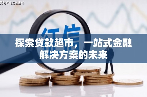 红安探索贷款超市，一站式金融解决方案的未来