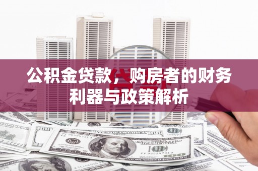 红安公积金贷款，购房者的财务利器与政策解析