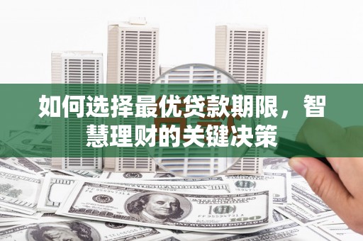 红安如何选择最优贷款期限，智慧理财的关键决策