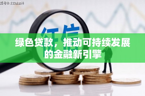 红安绿色贷款，推动可持续发展的金融新引擎