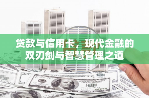 红安贷款与信用卡，现代金融的双刃剑与智慧管理之道