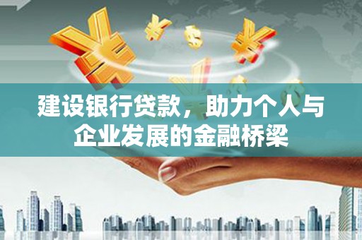 红安建设银行贷款，助力个人与企业发展的金融桥梁