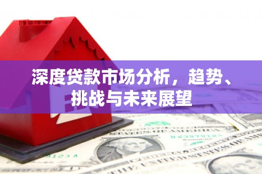 红安深度贷款市场分析，趋势、挑战与未来展望