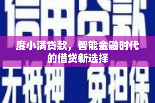 红安度小满贷款，智能金融时代的借贷新选择