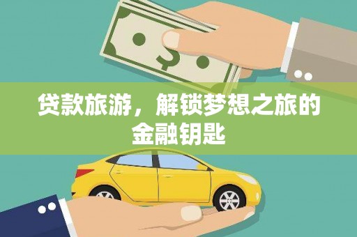 红安贷款旅游，解锁梦想之旅的金融钥匙