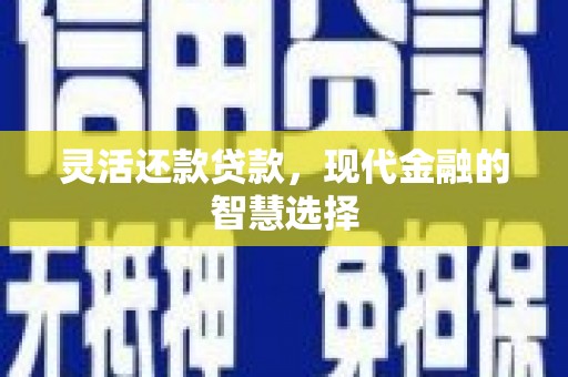 红安灵活还款贷款，现代金融的智慧选择