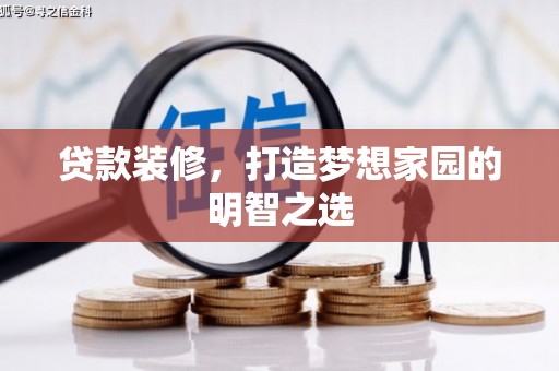 红安贷款装修，打造梦想家园的明智之选