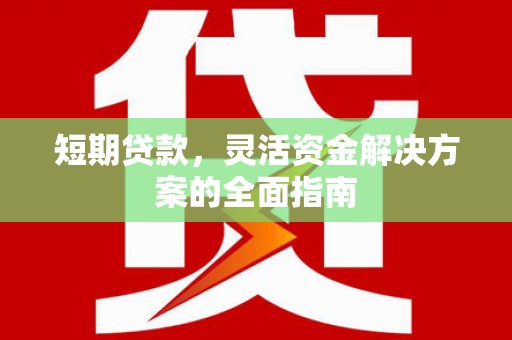 红安短期贷款，灵活资金解决方案的全面指南