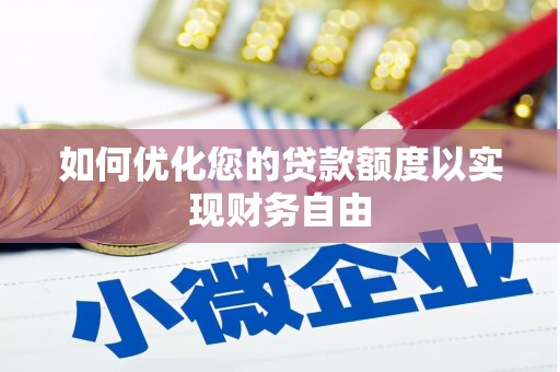 红安如何优化您的贷款额度以实现财务自由
