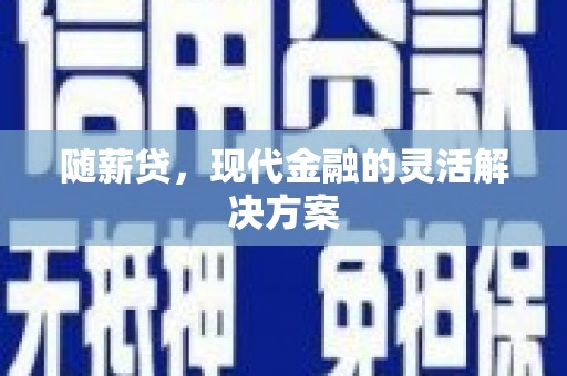 红安随薪贷，现代金融的灵活解决方案