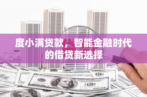 红安度小满贷款，智能金融时代的借贷新选择