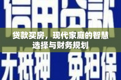 红安贷款买房，现代家庭的智慧选择与财务规划