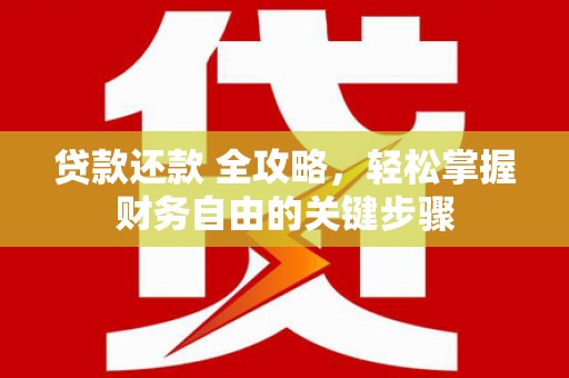 红安贷款还款 全攻略，轻松掌握财务自由的关键步骤