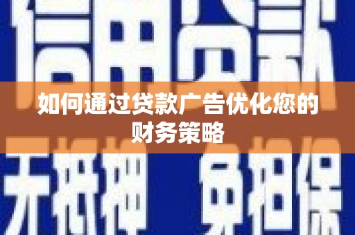 红安如何通过贷款广告优化您的财务策略
