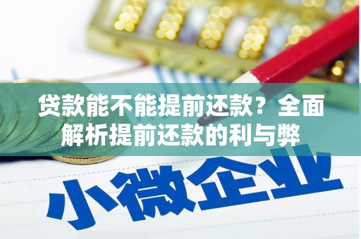红安贷款能不能提前还款？全面解析提前还款的利与弊