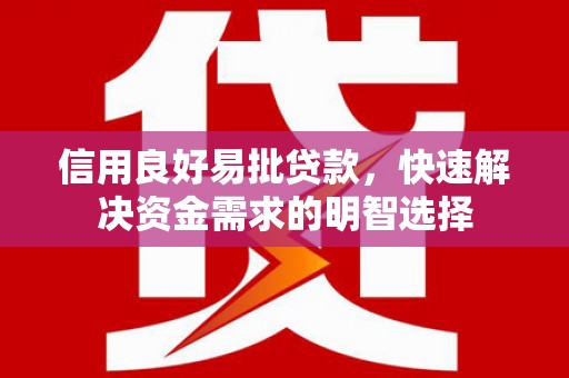 红安信用良好易批贷款，快速解决资金需求的明智选择