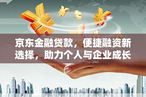 红安京东金融贷款，便捷融资新选择，助力个人与企业成长