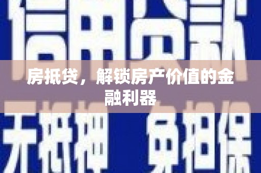 红安房抵贷，解锁房产价值的金融利器