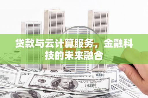 红安贷款与云计算服务，金融科技的未来融合