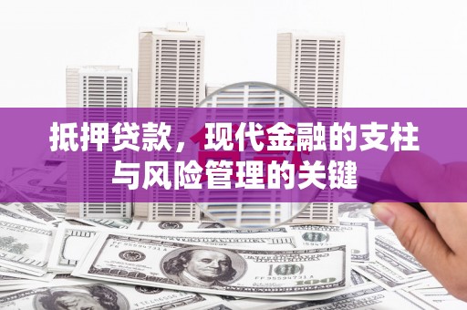 红安抵押贷款，现代金融的支柱与风险管理的关键