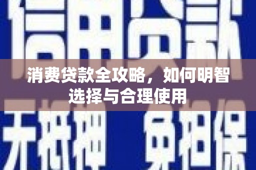 红安消费贷款全攻略，如何明智选择与合理使用