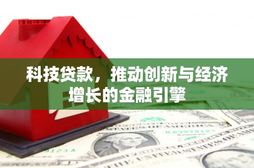 红安科技贷款，推动创新与经济增长的金融引擎