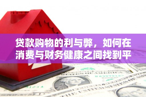 红安贷款购物的利与弊，如何在消费与财务健康之间找到平衡