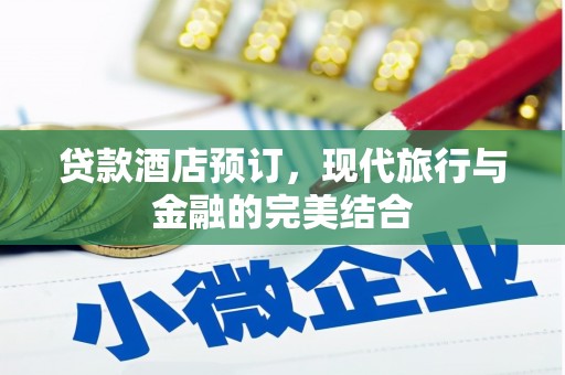 红安贷款酒店预订，现代旅行与金融的完美结合