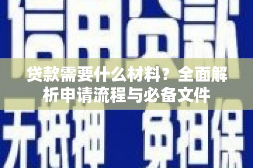 红安贷款需要什么材料？全面解析申请流程与必备文件