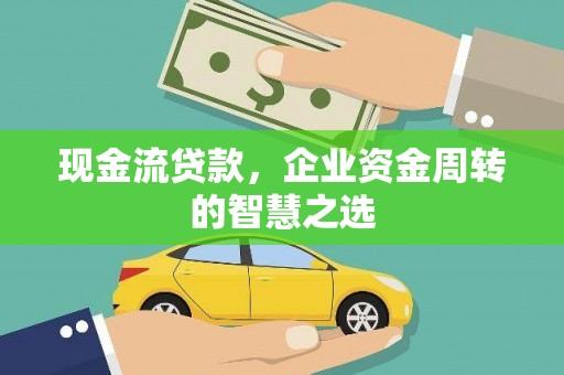 红安现金流贷款，企业资金周转的智慧之选