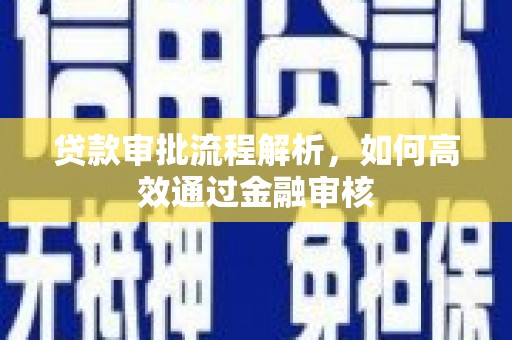 红安贷款审批流程解析，如何高效通过金融审核