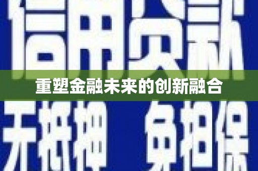 红安重塑金融未来的创新融合