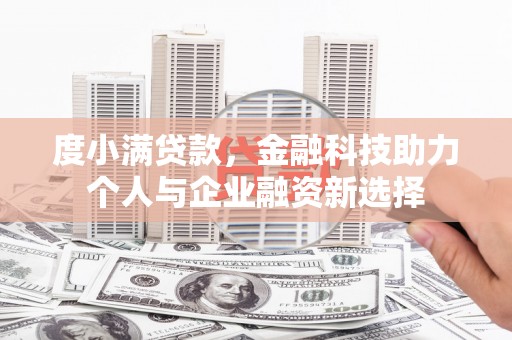 红安度小满贷款，金融科技助力个人与企业融资新选择