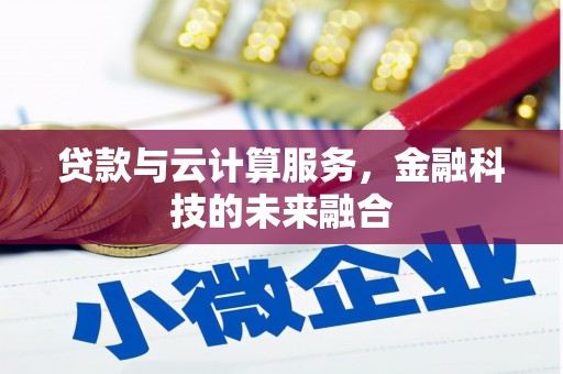 红安贷款与云计算服务，金融科技的未来融合