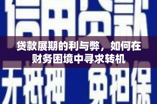红安贷款展期的利与弊，如何在财务困境中寻求转机