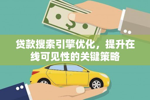 红安贷款搜索引擎优化，提升在线可见性的关键策略