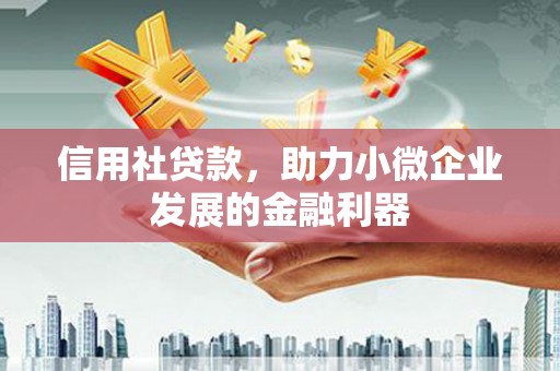 红安信用社贷款，助力小微企业发展的金融利器