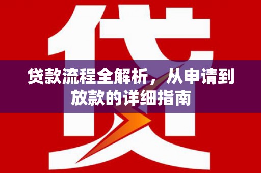 红安贷款流程全解析，从申请到放款的详细指南