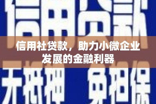 红安信用社贷款，助力小微企业发展的金融利器