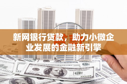 红安新网银行贷款，助力小微企业发展的金融新引擎