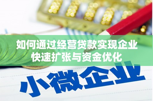 红安如何通过经营贷款实现企业快速扩张与资金优化