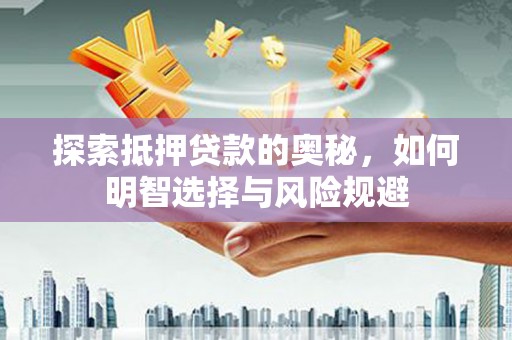 红安探索抵押贷款的奥秘，如何明智选择与风险规避